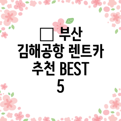 🚗 부산 김해공항 렌트카 추천 BEST 5