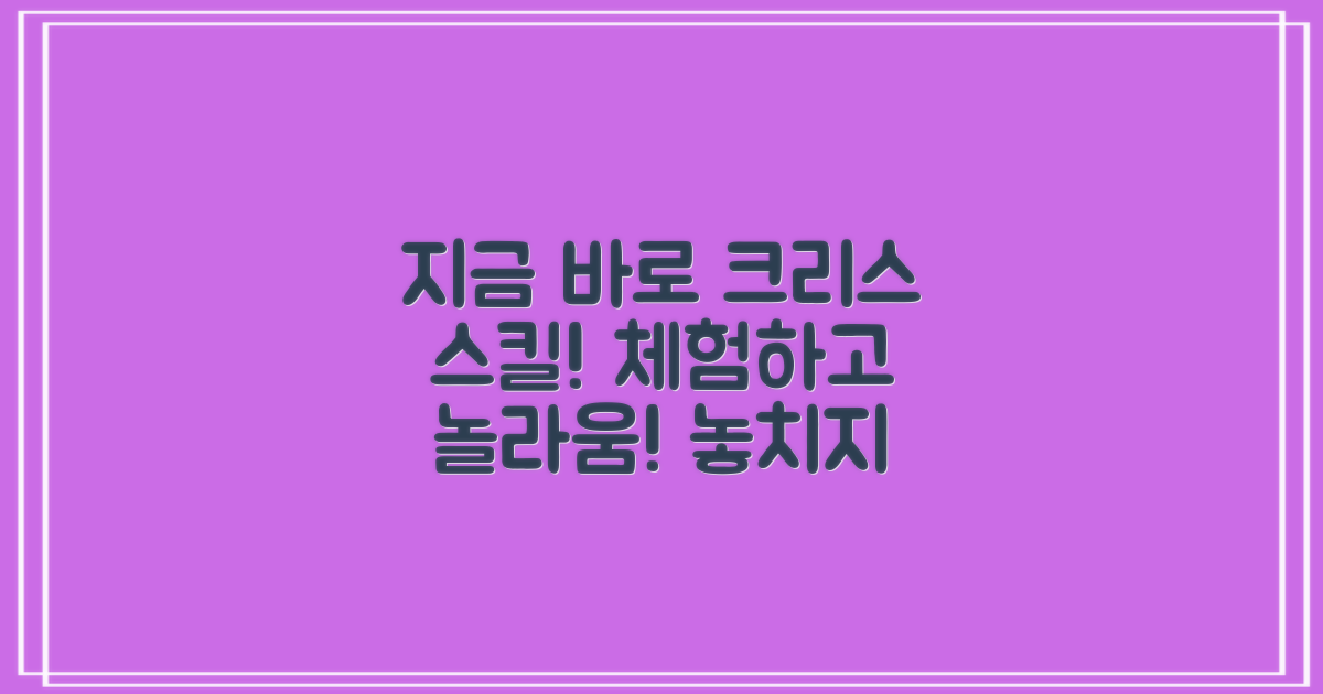 지금 바로 크리스 스킬을 체험하세요!