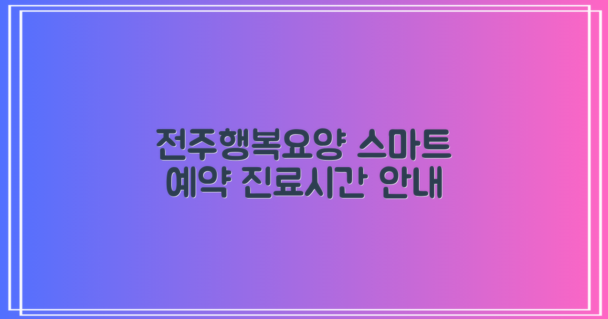 전주행복한요양병원: 바쁜 당신을 위한 스마트한 예약 & 진료 시간 안내